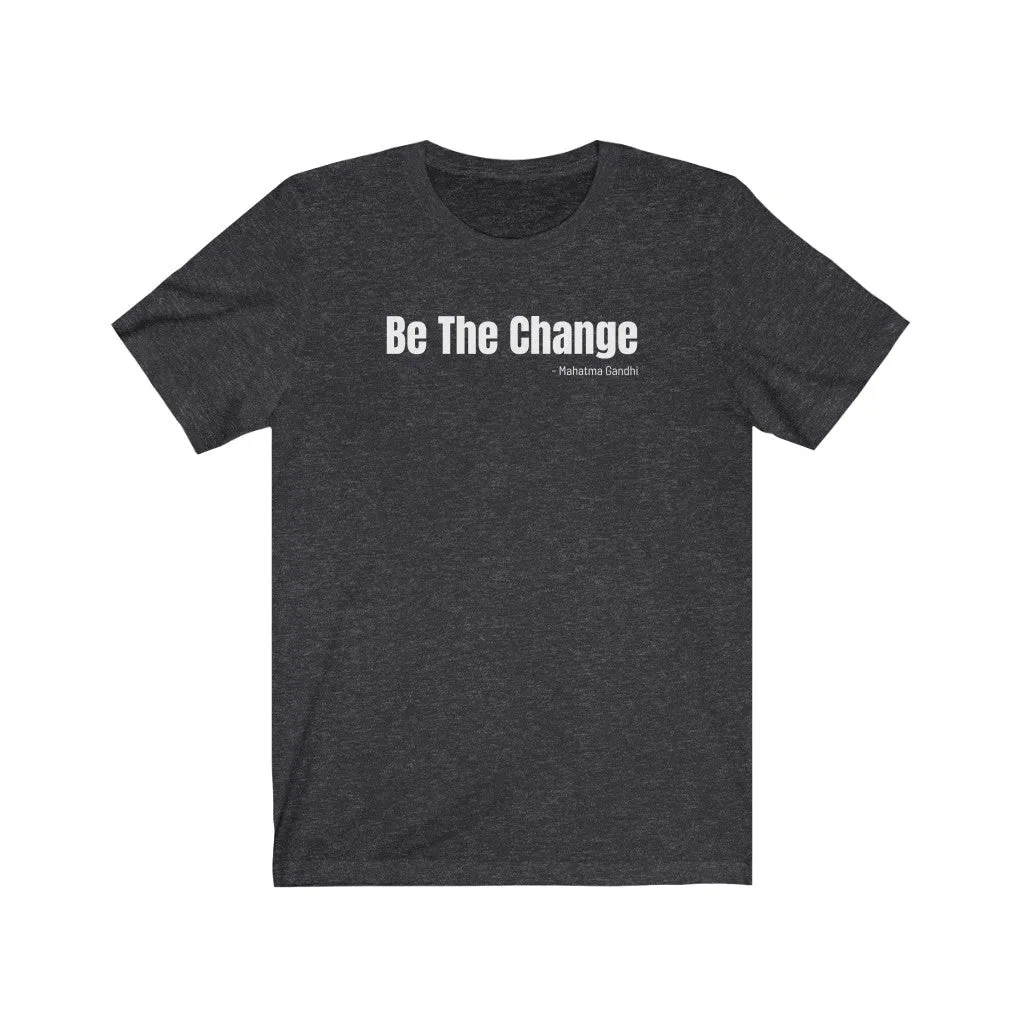 Be The Change - T-shirt