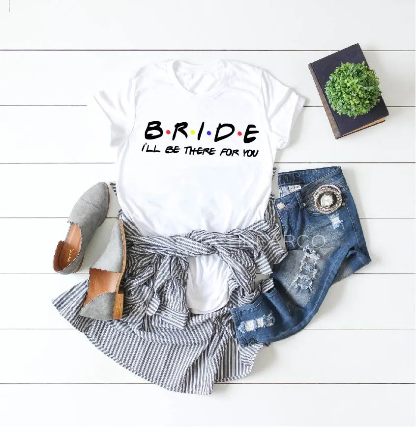 Bride I'll Be There For You Shirt