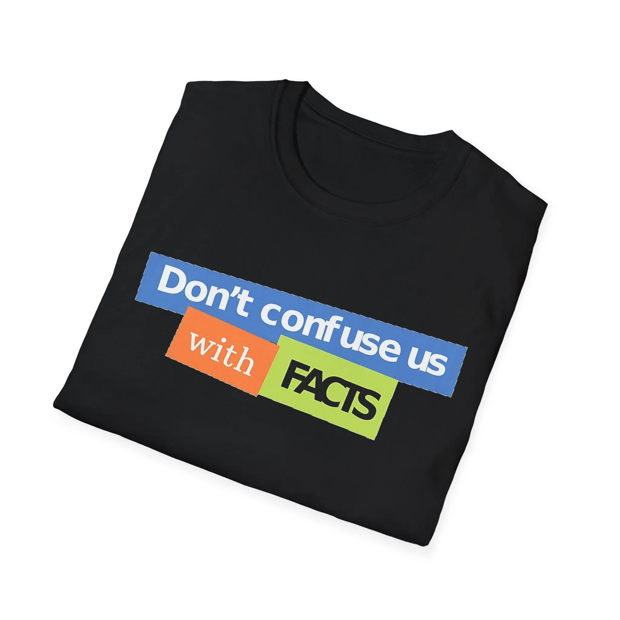 Don't Confuse Us With Facts Unisex Softstyle T-Shirt
