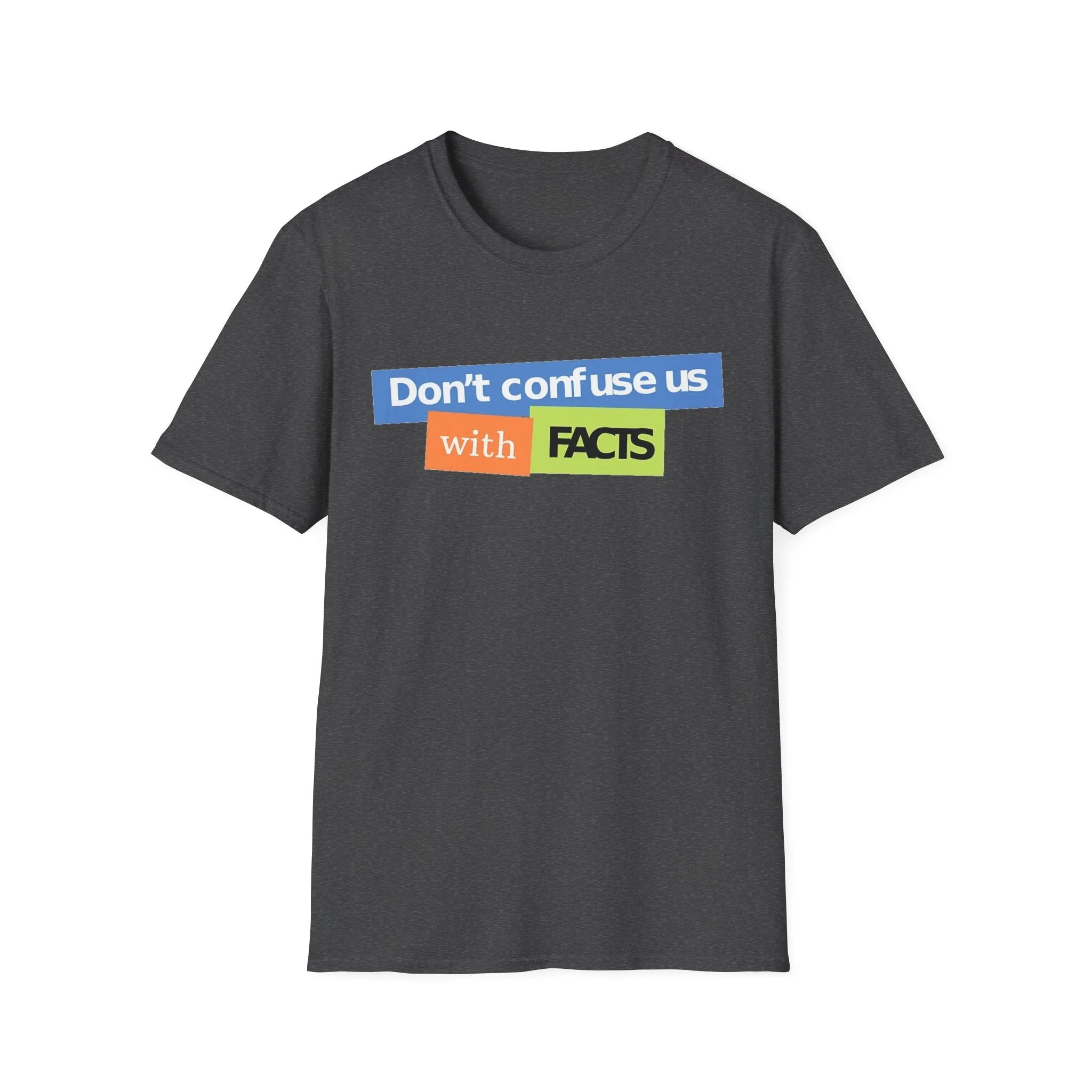 Don't Confuse Us With Facts Unisex Softstyle T-Shirt