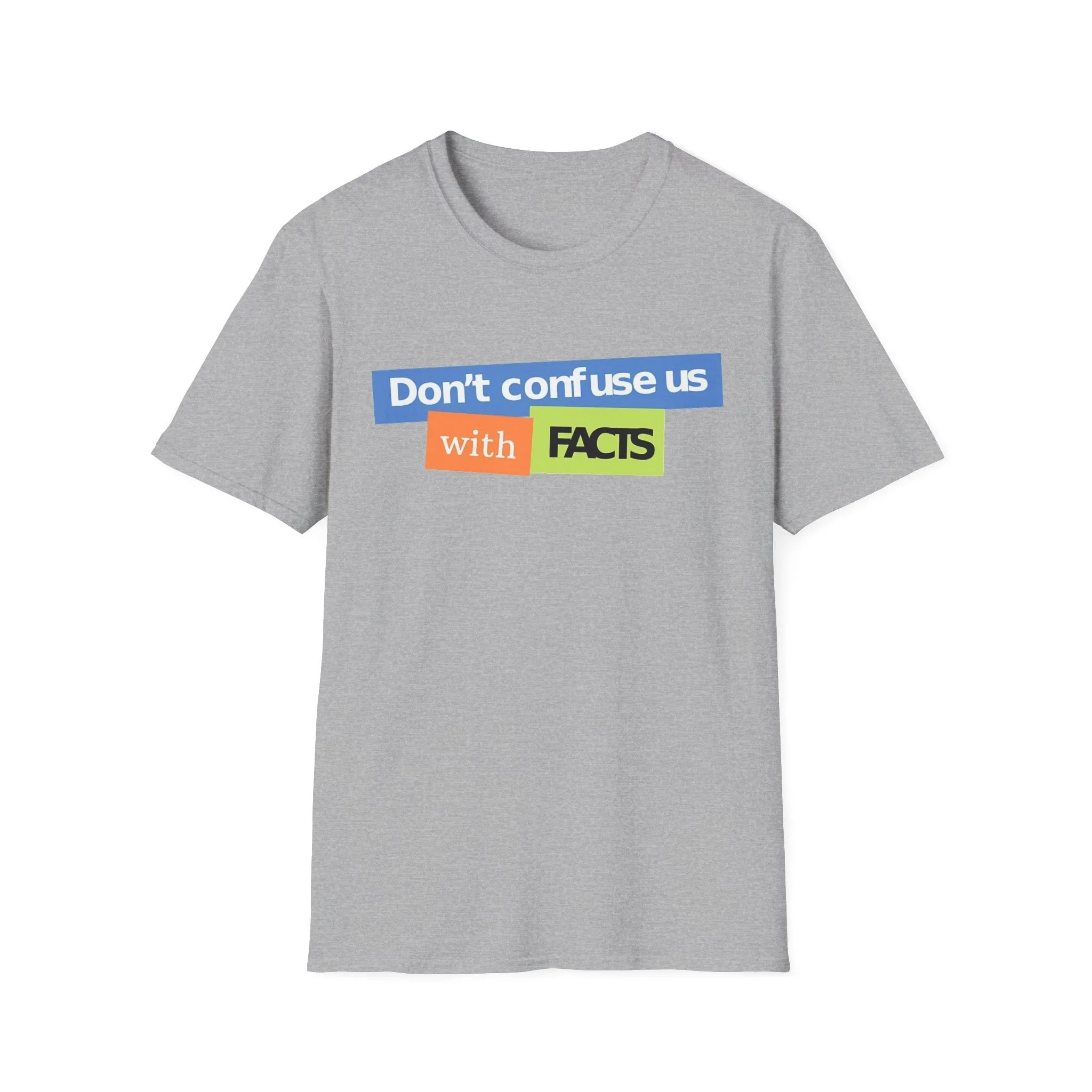 Don't Confuse Us With Facts Unisex Softstyle T-Shirt