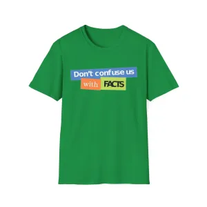 Don't Confuse Us With Facts Unisex Softstyle T-Shirt