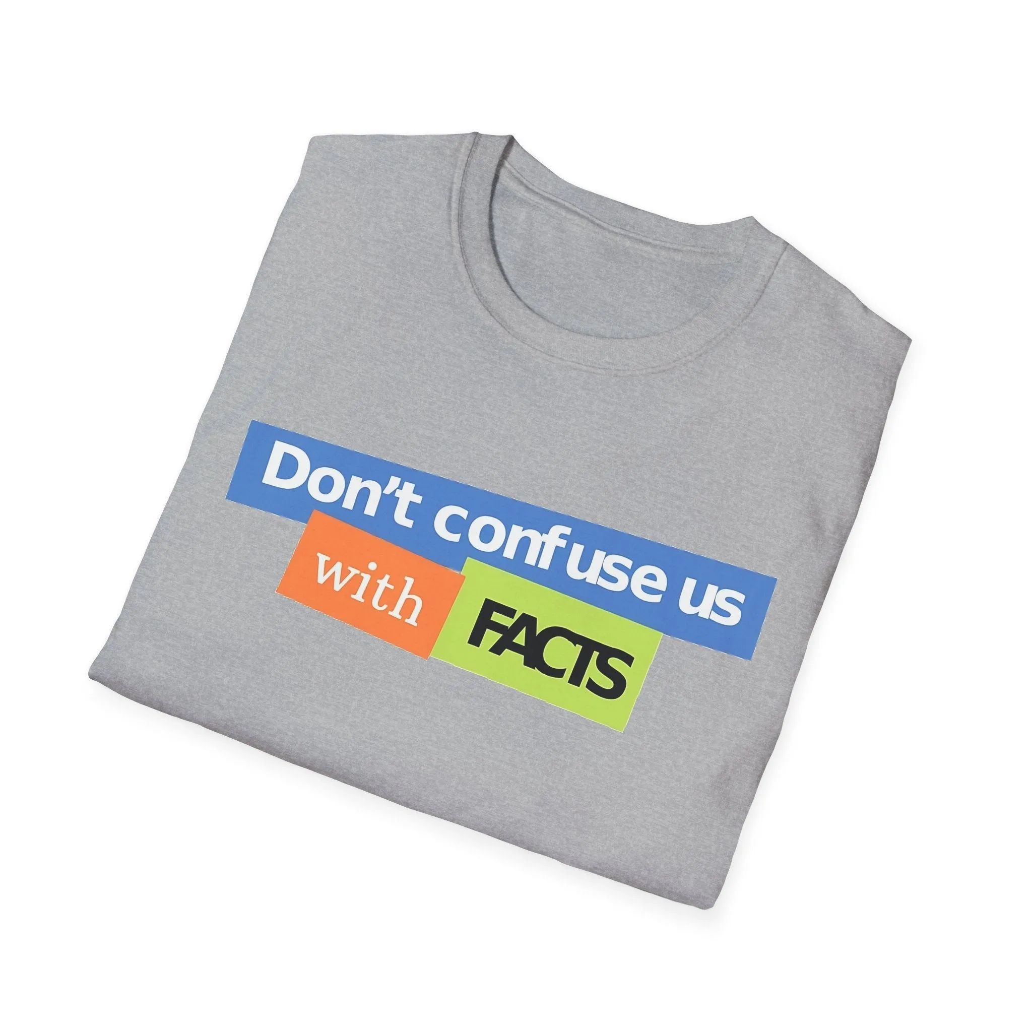 Don't Confuse Us With Facts Unisex Softstyle T-Shirt