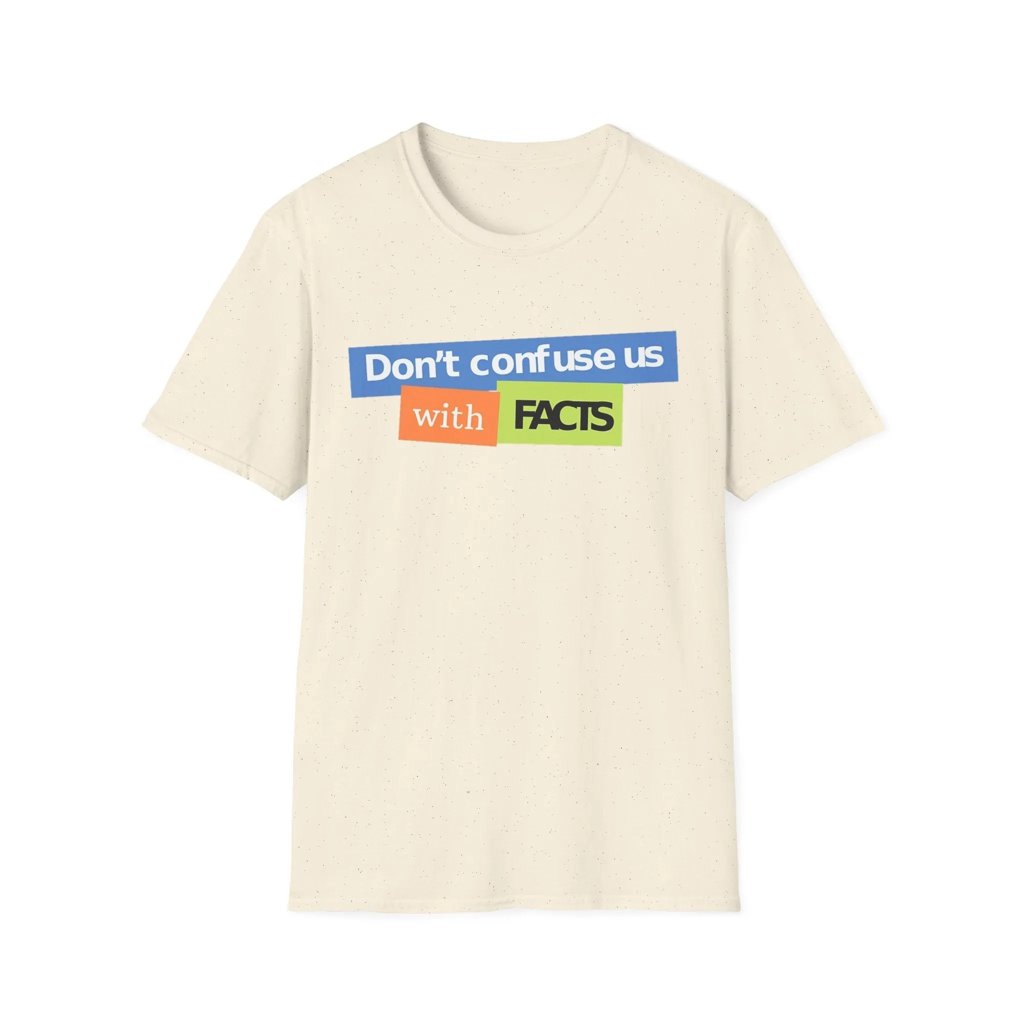 Don't Confuse Us With Facts Unisex Softstyle T-Shirt