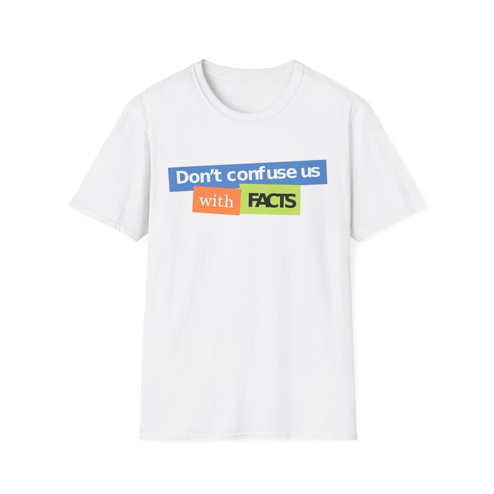 Don't Confuse Us With Facts Unisex Softstyle T-Shirt