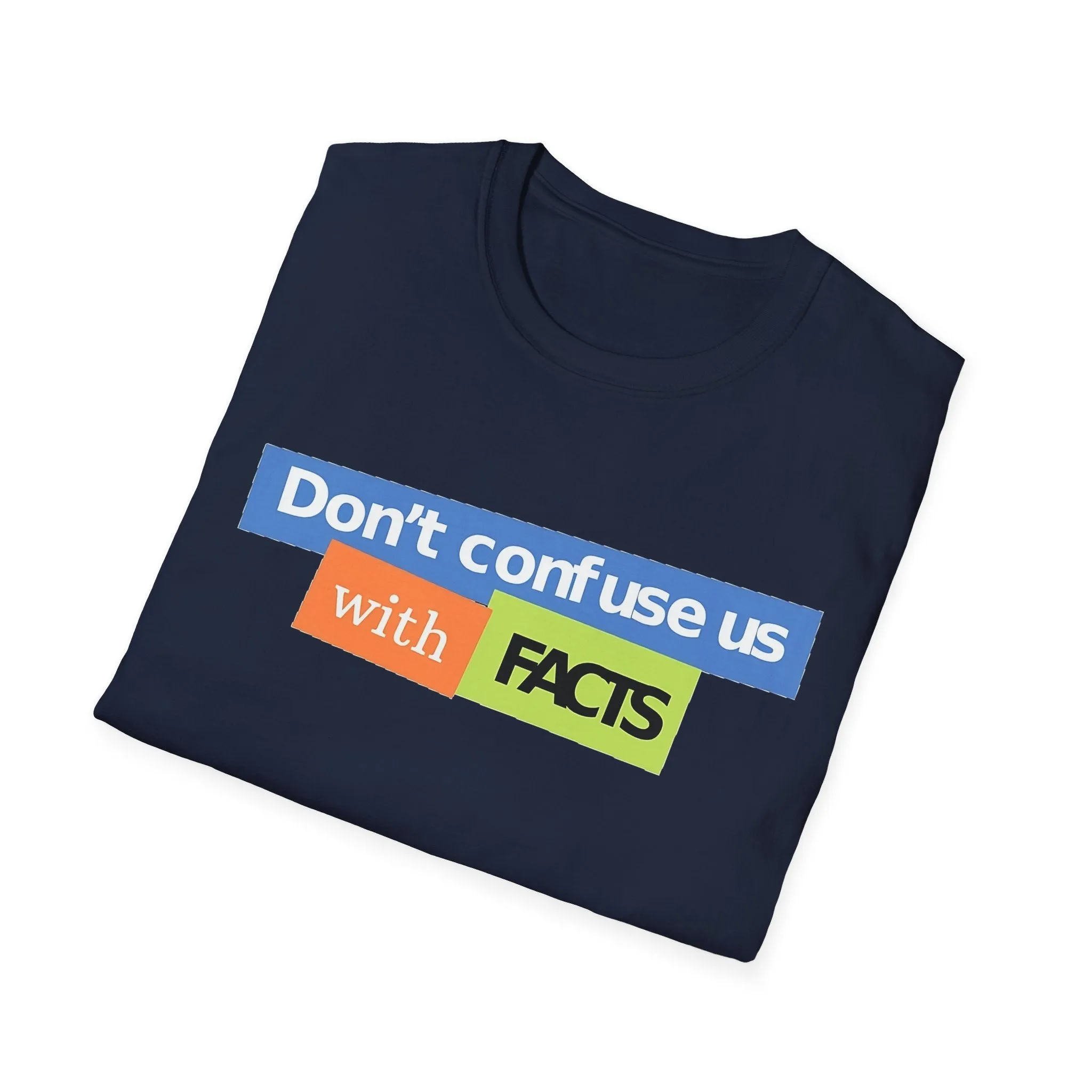 Don't Confuse Us With Facts Unisex Softstyle T-Shirt