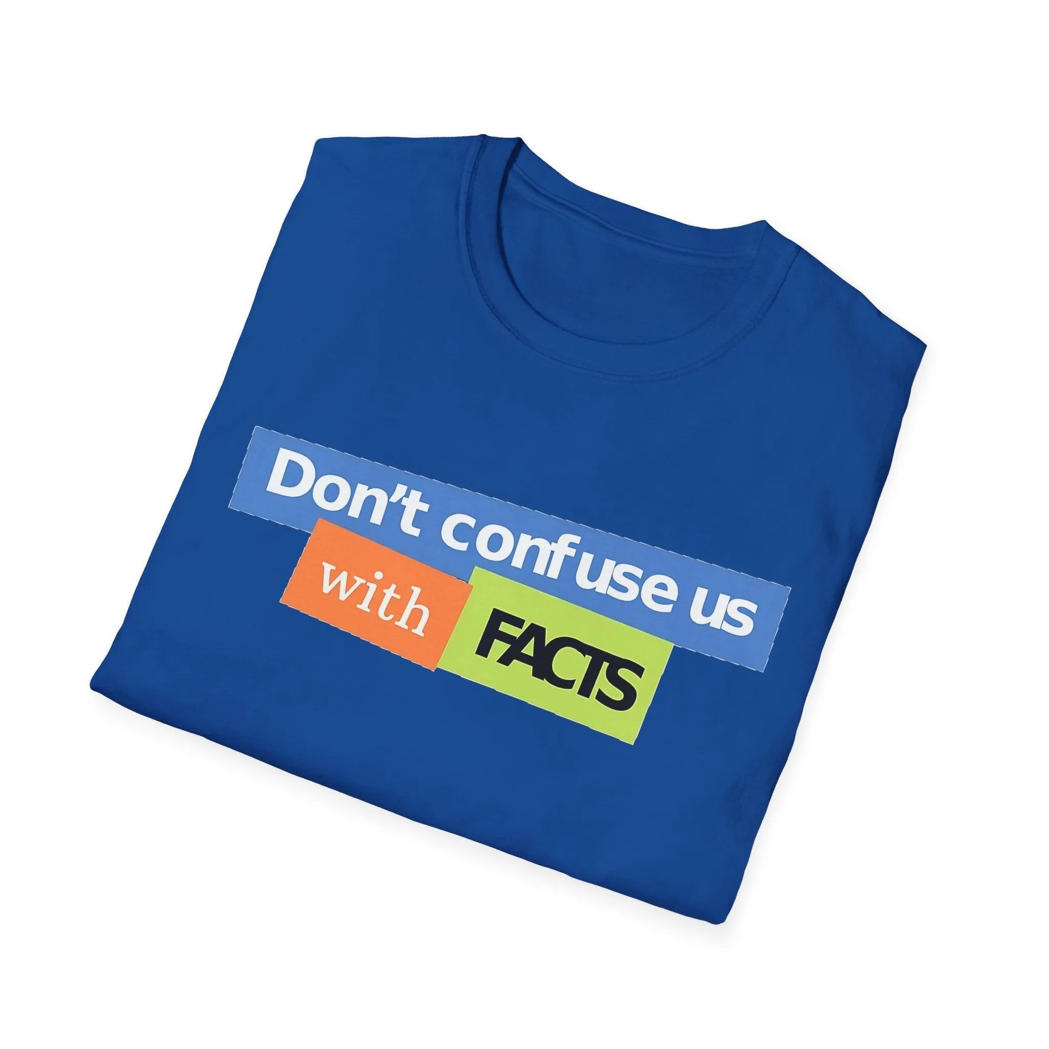 Don't Confuse Us With Facts Unisex Softstyle T-Shirt