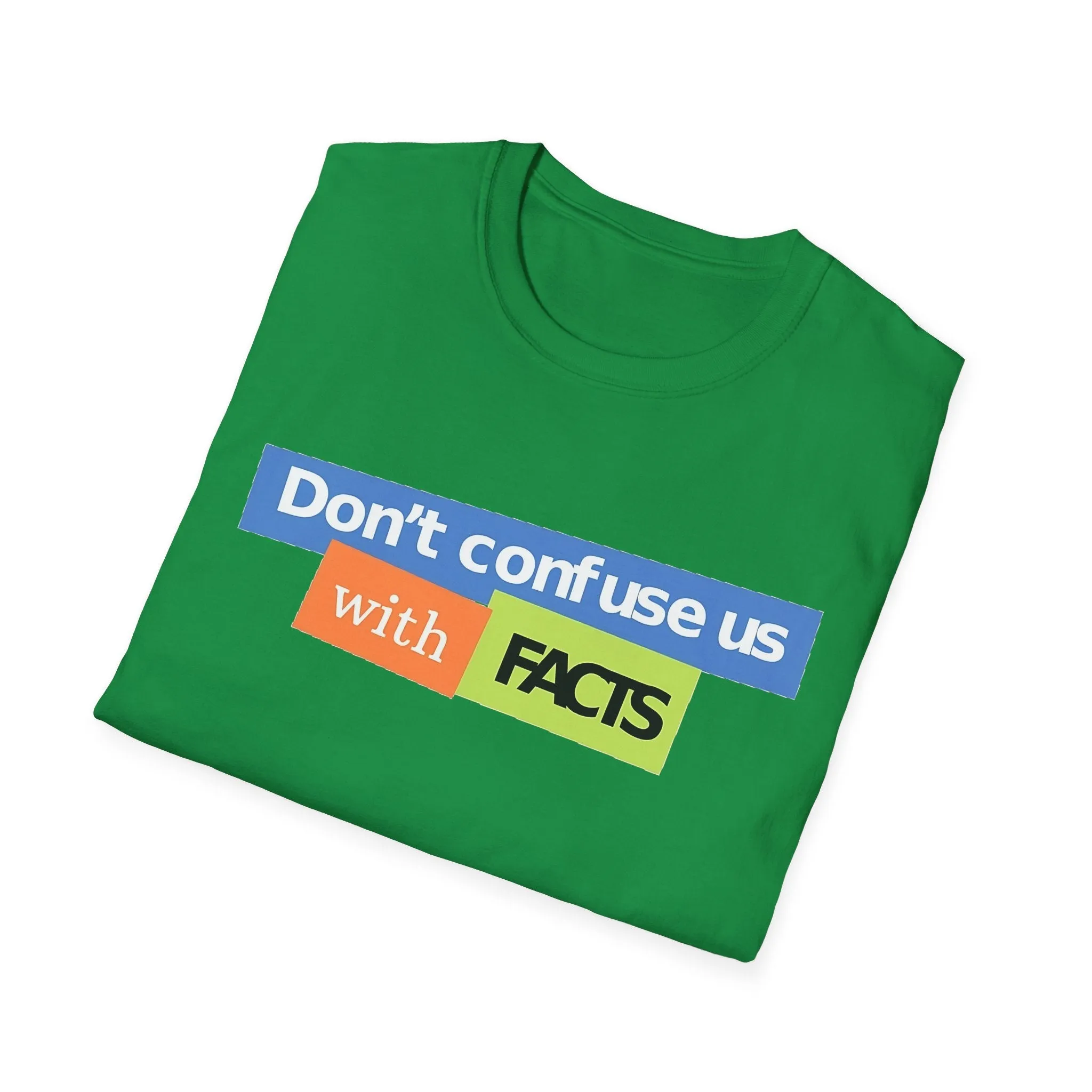 Don't Confuse Us With Facts Unisex Softstyle T-Shirt
