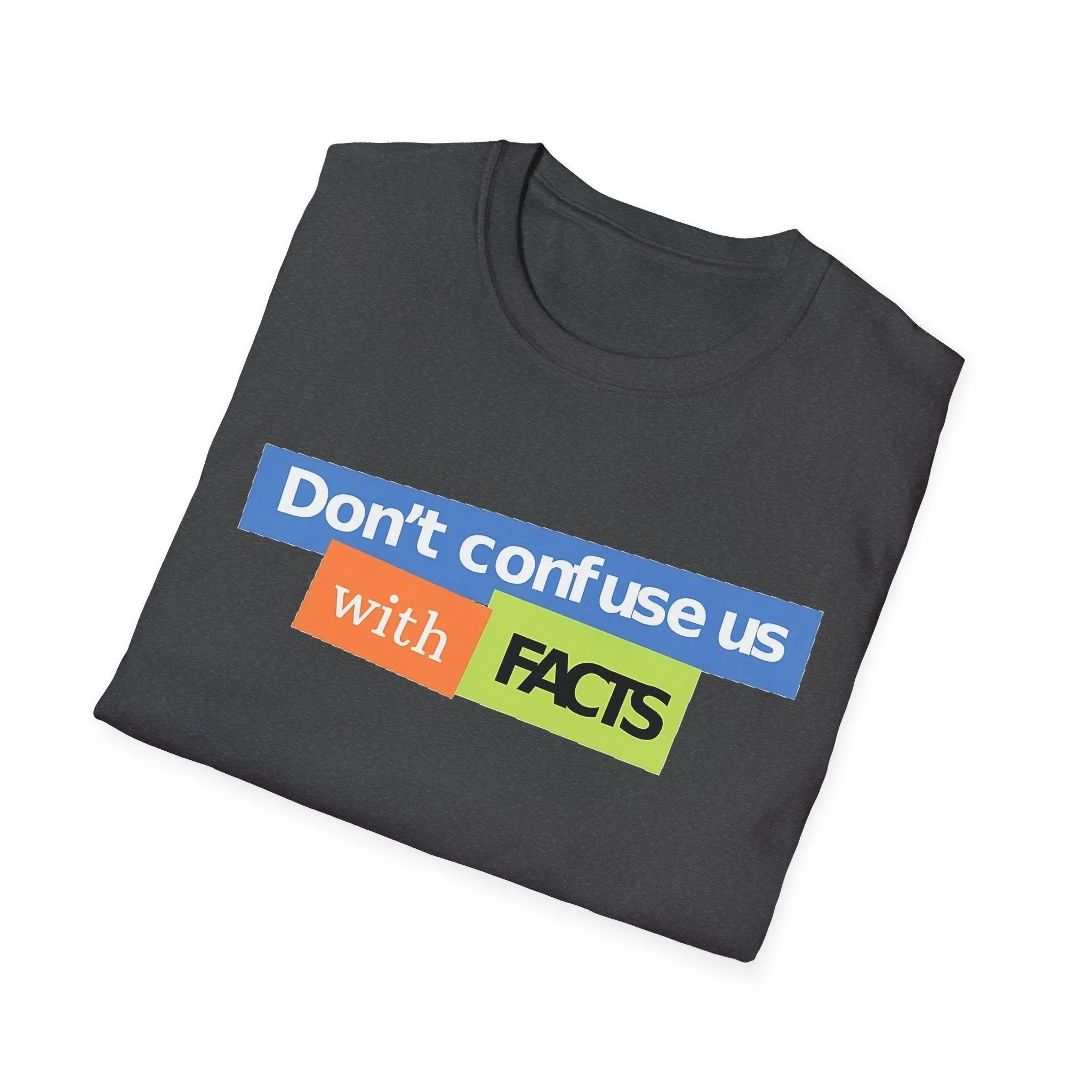 Don't Confuse Us With Facts Unisex Softstyle T-Shirt