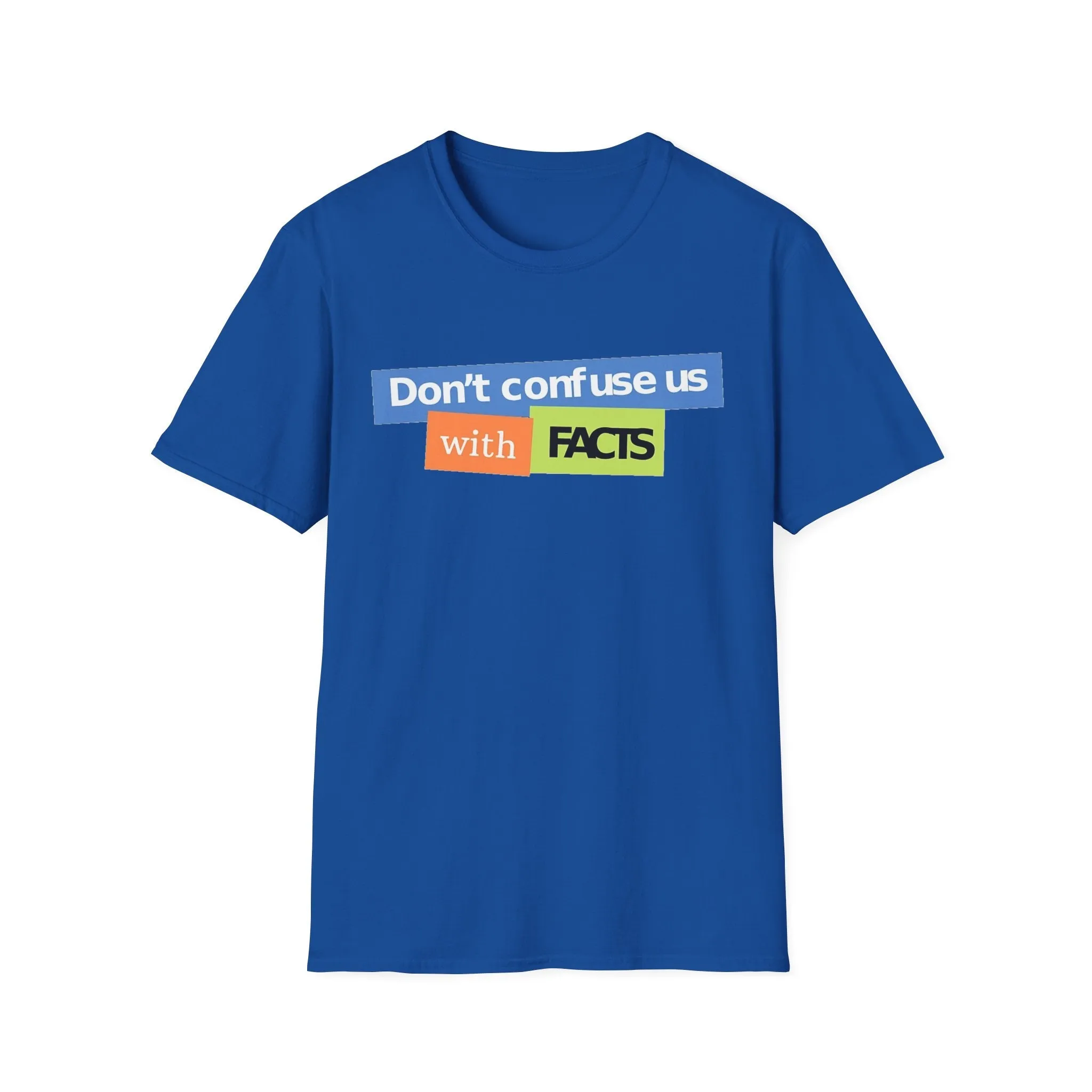 Don't Confuse Us With Facts Unisex Softstyle T-Shirt
