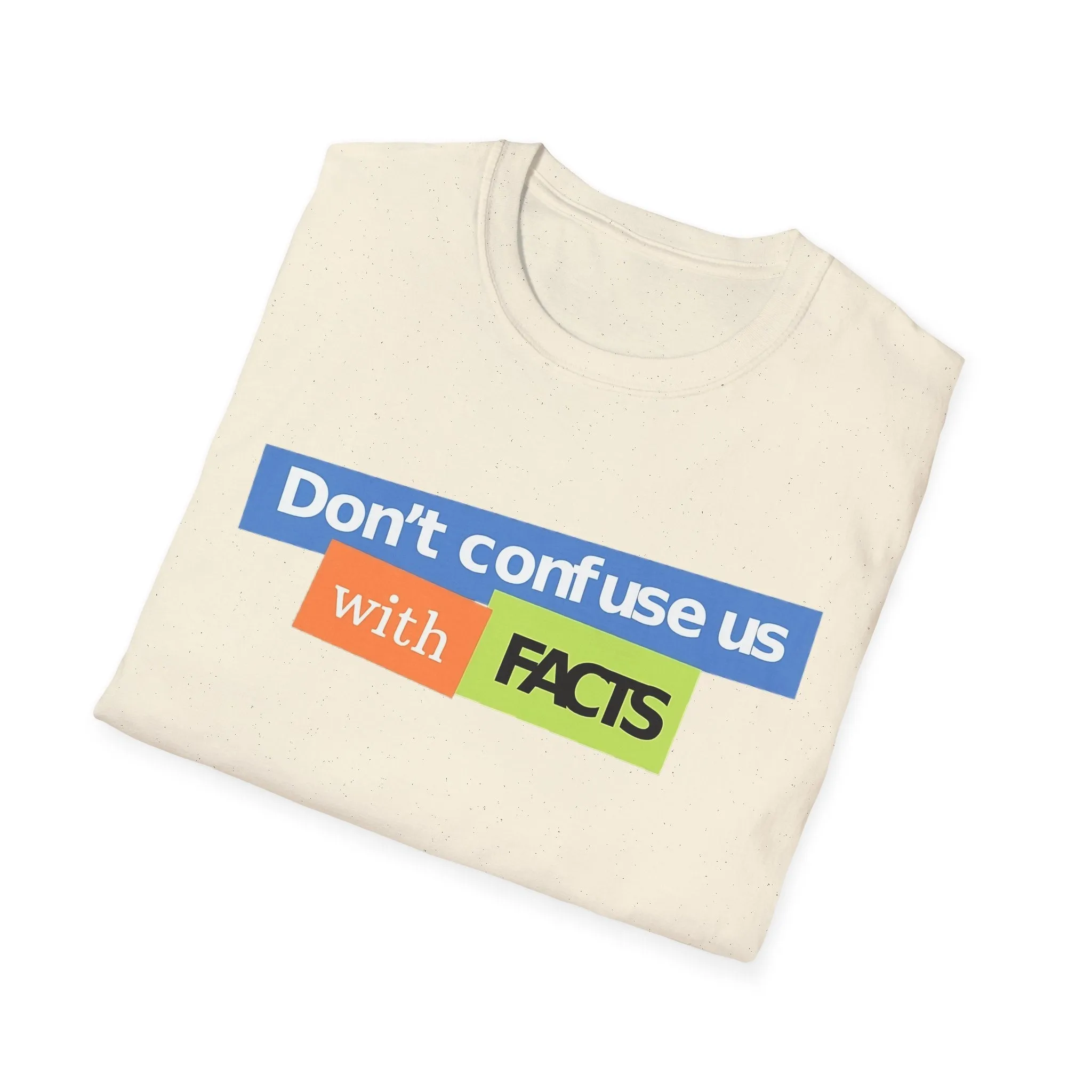 Don't Confuse Us With Facts Unisex Softstyle T-Shirt