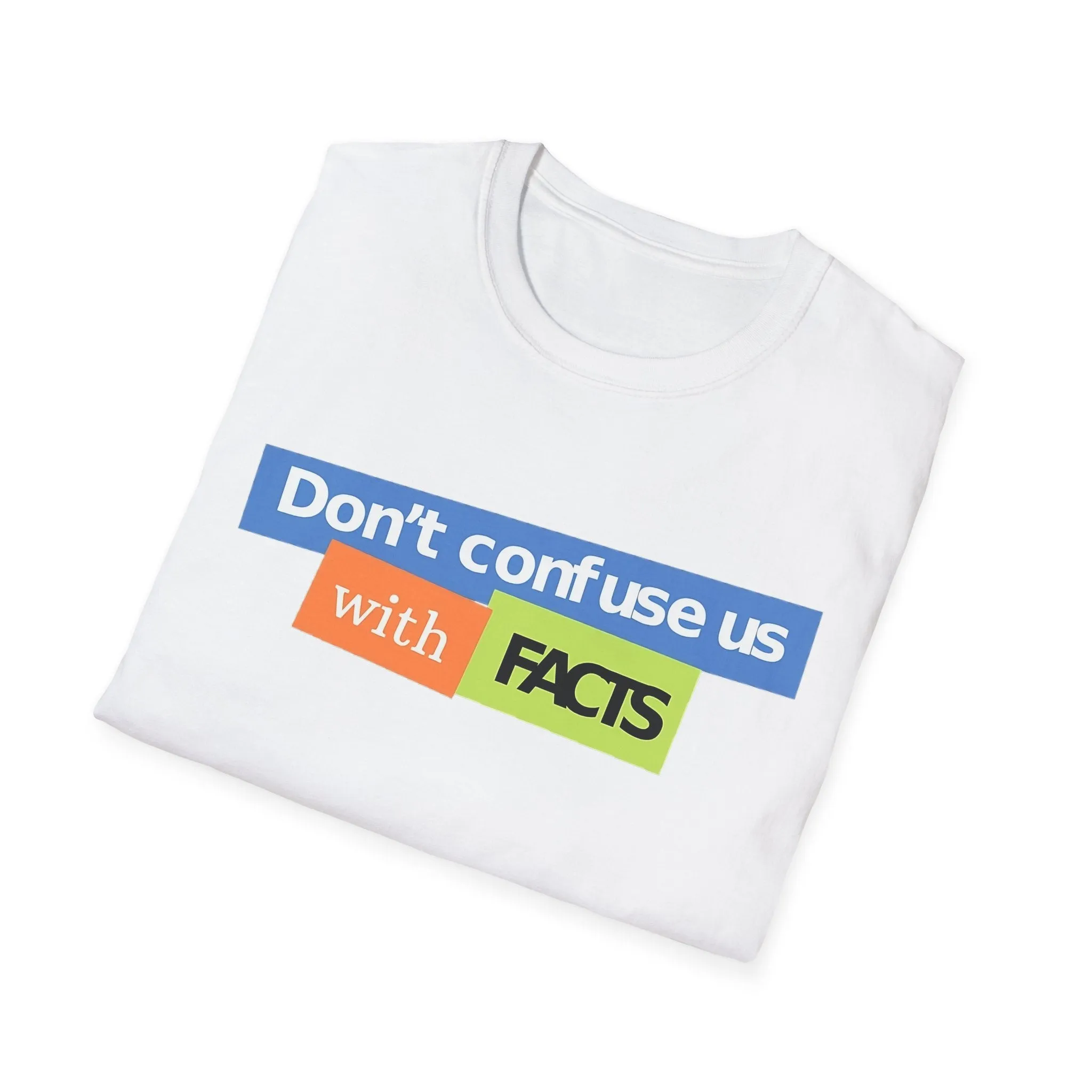 Don't Confuse Us With Facts Unisex Softstyle T-Shirt