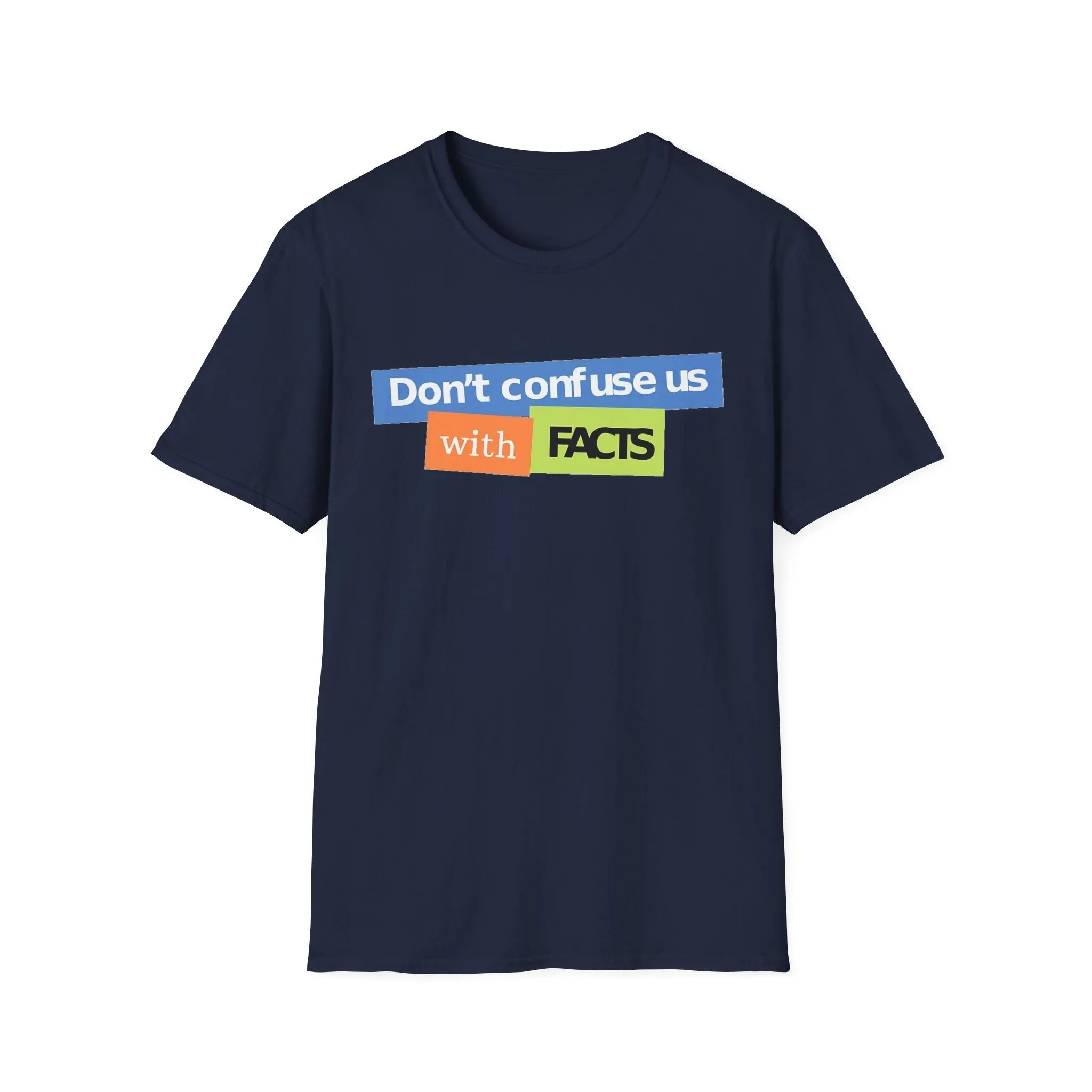 Don't Confuse Us With Facts Unisex Softstyle T-Shirt