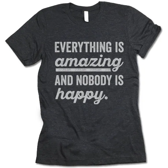 Everything Is Amazing And Nobody Is Happy T Shirt