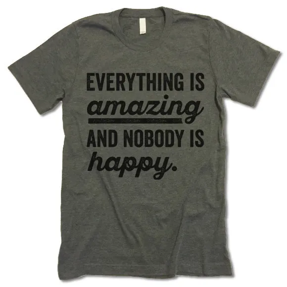 Everything Is Amazing And Nobody Is Happy T Shirt