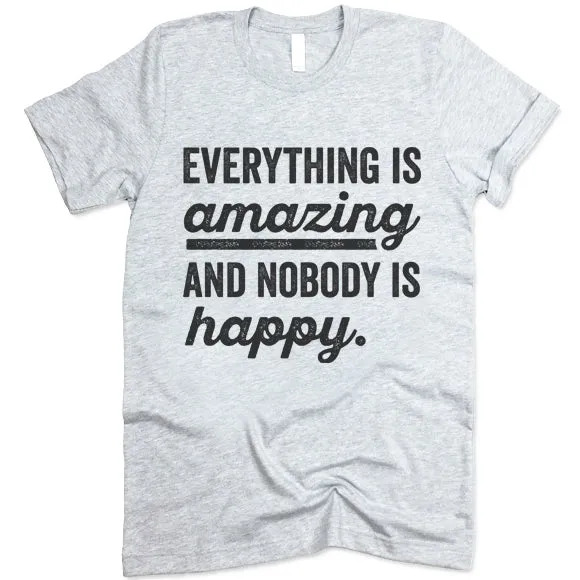 Everything Is Amazing And Nobody Is Happy T Shirt