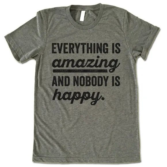 Everything Is Amazing And Nobody Is Happy T Shirt