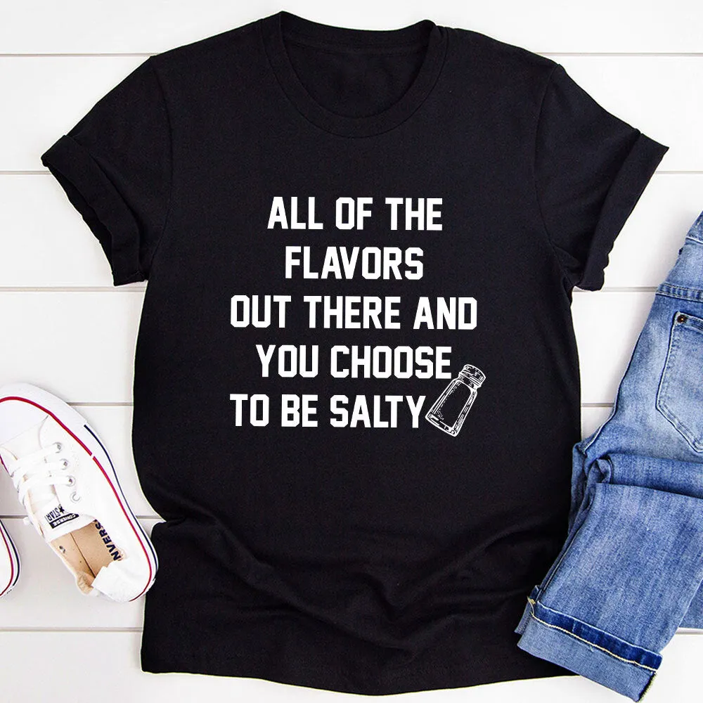 Graphic T-Shirts All Of The Flavors Out There And You Choose To Be Salty T-Shirt