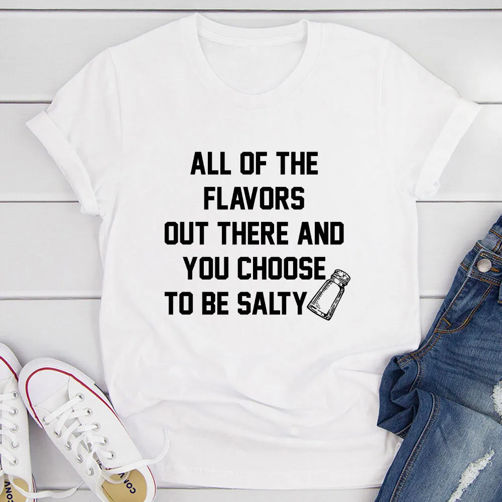 Graphic T-Shirts All Of The Flavors Out There And You Choose To Be Salty T-Shirt