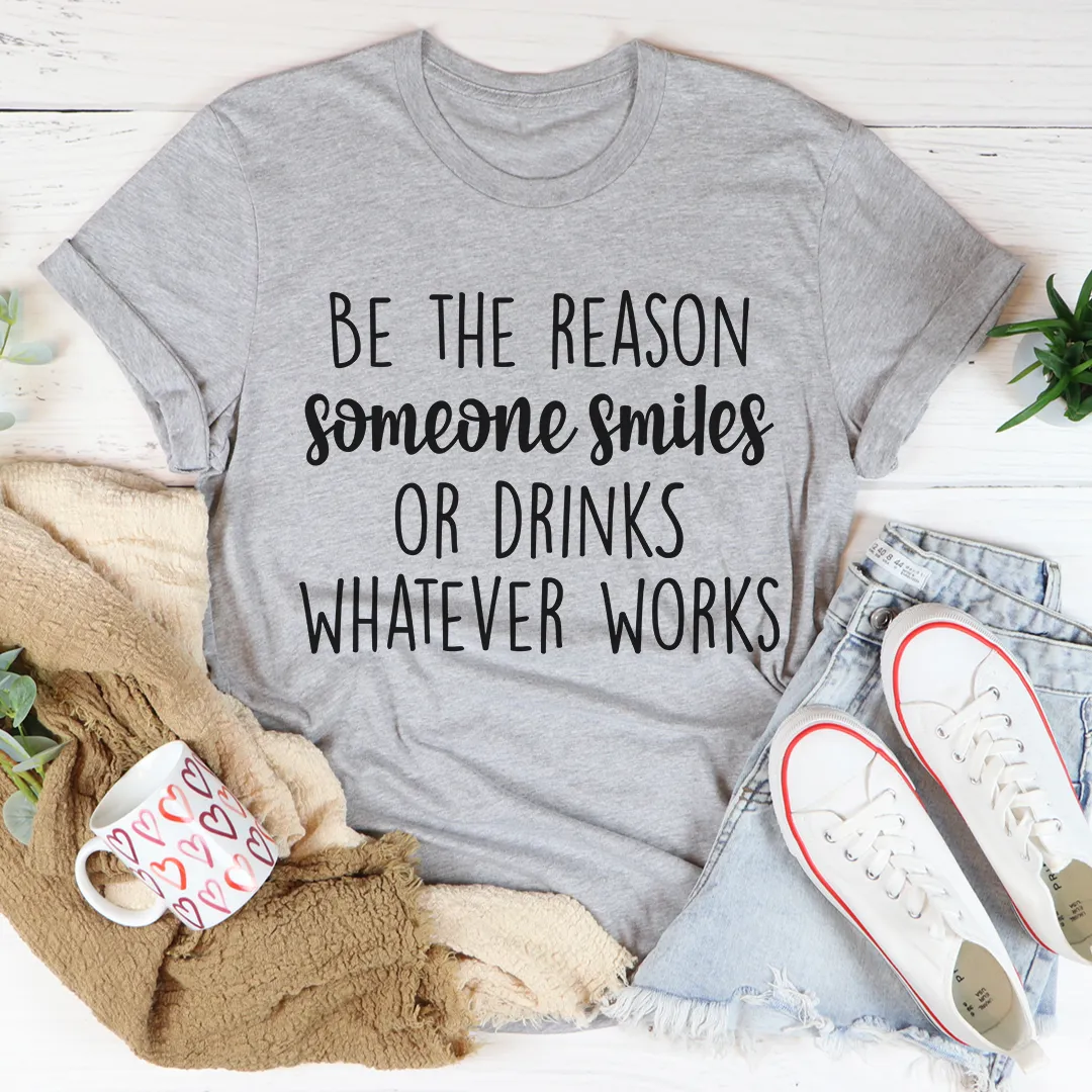 Graphic T-Shirts Be The Reason Someone Smiles Tee