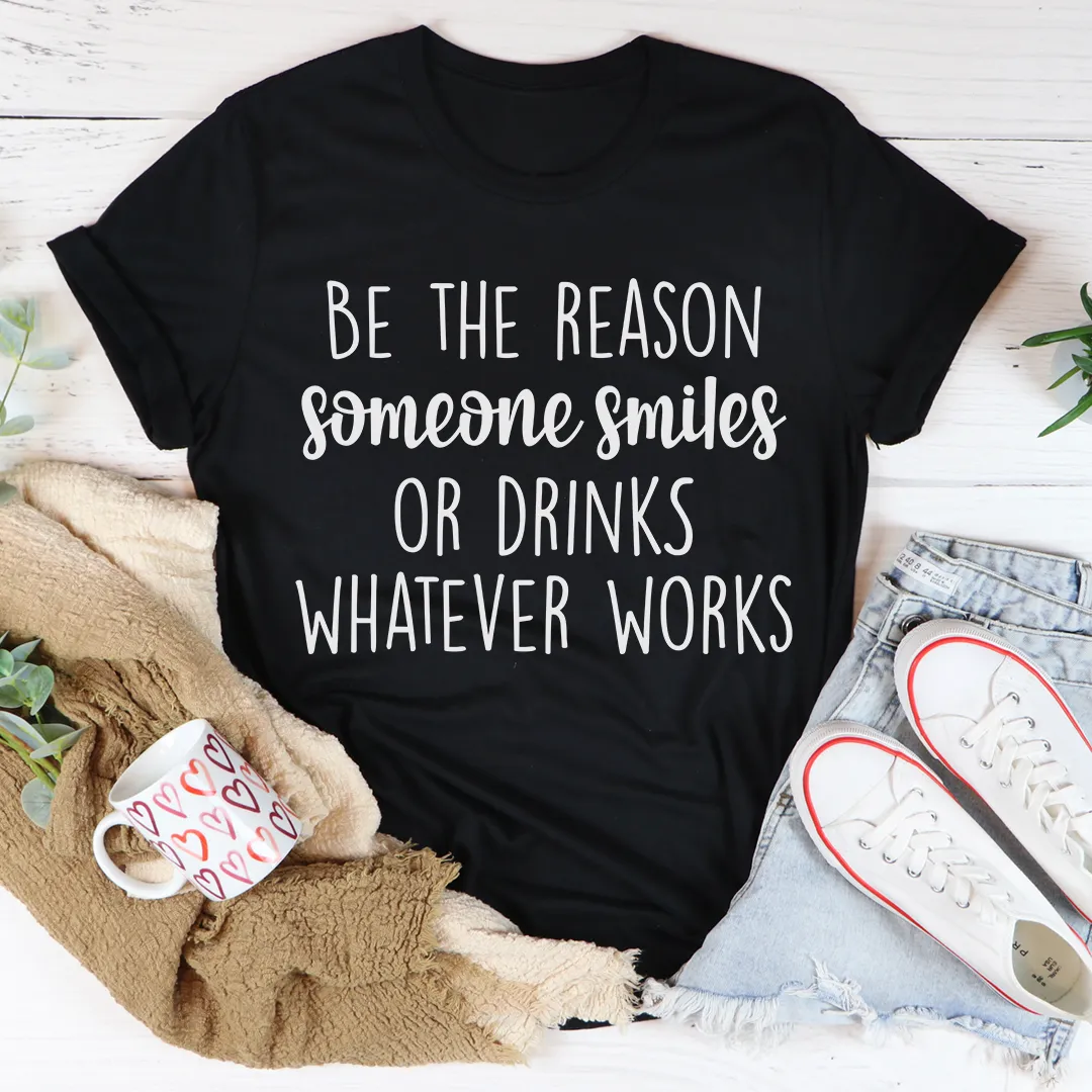 Graphic T-Shirts Be The Reason Someone Smiles Tee