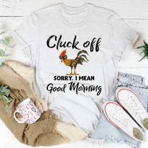 Graphic T-Shirts Cluck Off Sorry I Mean Good Morning Tee