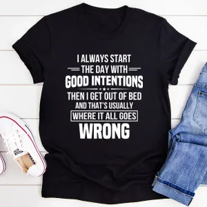 Graphic T-Shirts I Always Start The Day With Good Intentions T-Shirt
