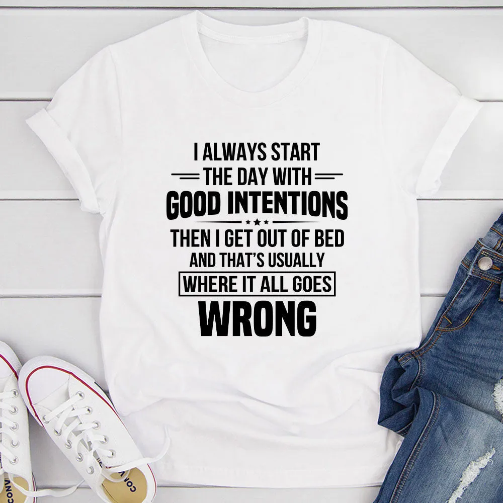 Graphic T-Shirts I Always Start The Day With Good Intentions T-Shirt