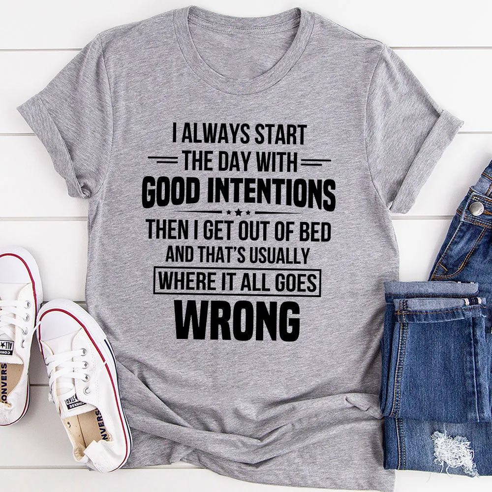 Graphic T-Shirts I Always Start The Day With Good Intentions T-Shirt