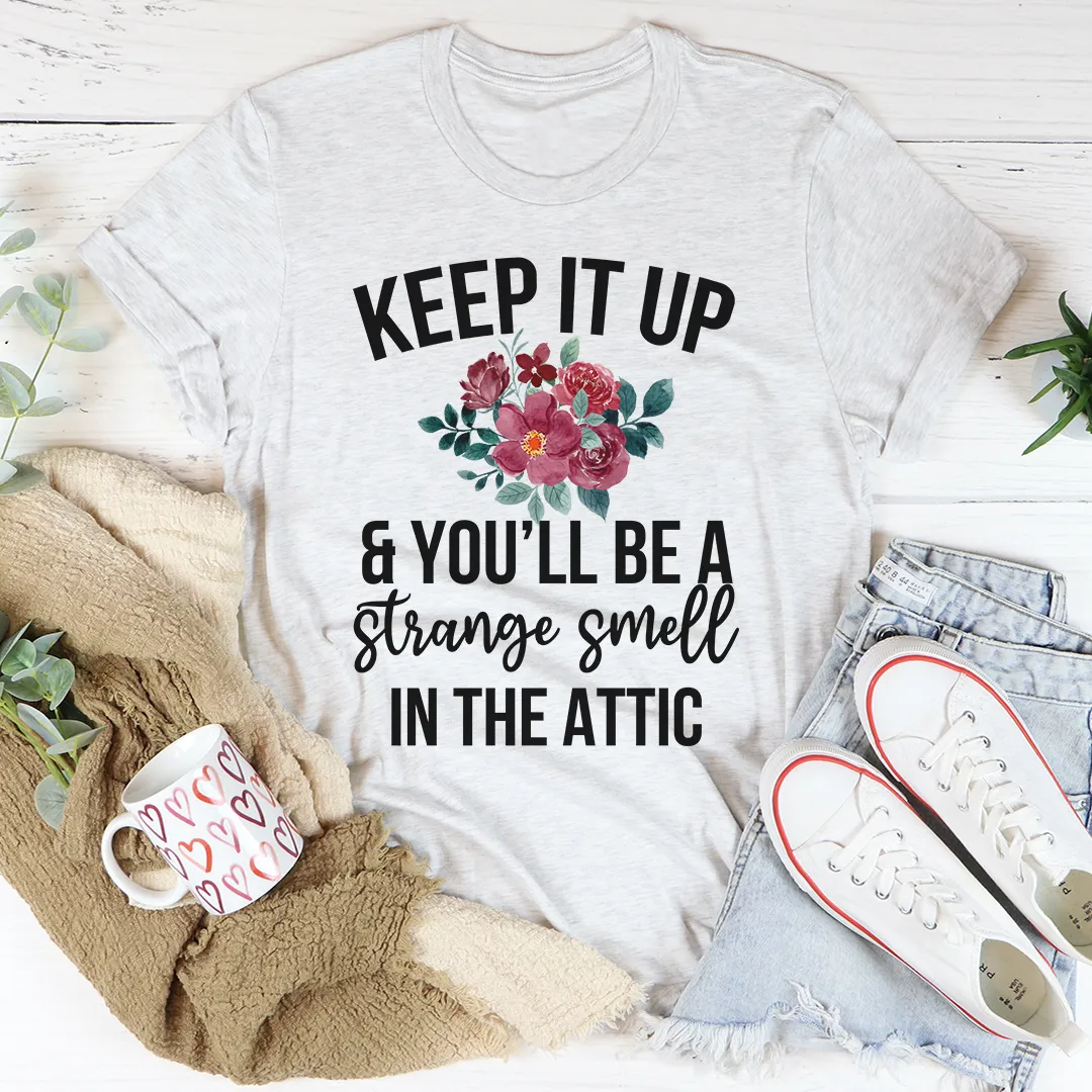 Graphic T-Shirts Keep It Up & You'll Be A Strange Smell In The Attic Tee