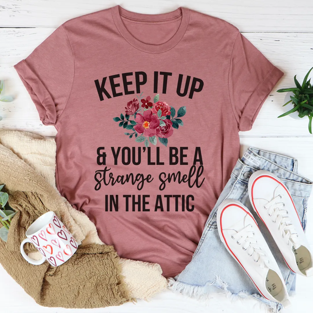 Graphic T-Shirts Keep It Up & You'll Be A Strange Smell In The Attic Tee