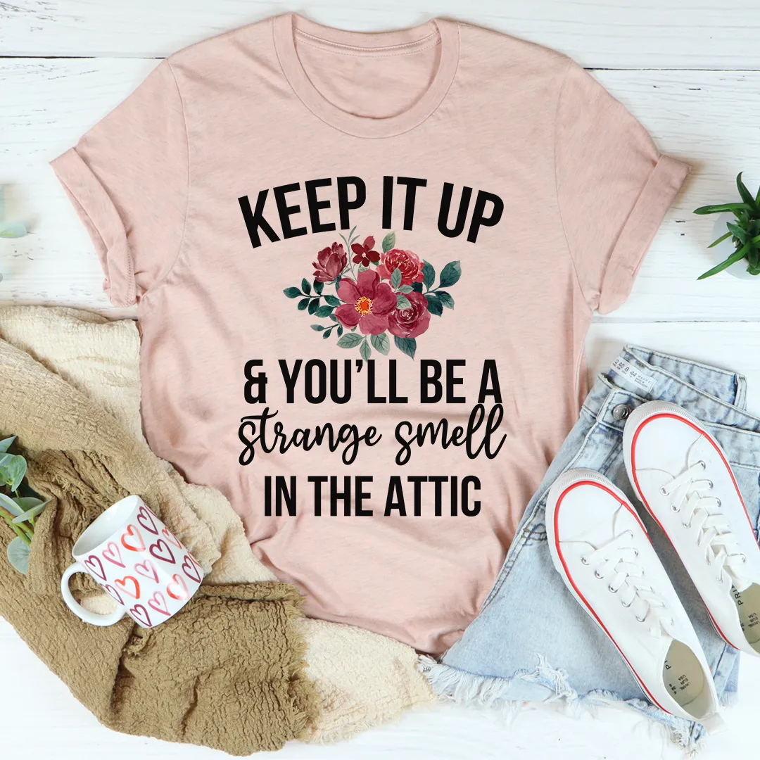 Graphic T-Shirts Keep It Up & You'll Be A Strange Smell In The Attic Tee