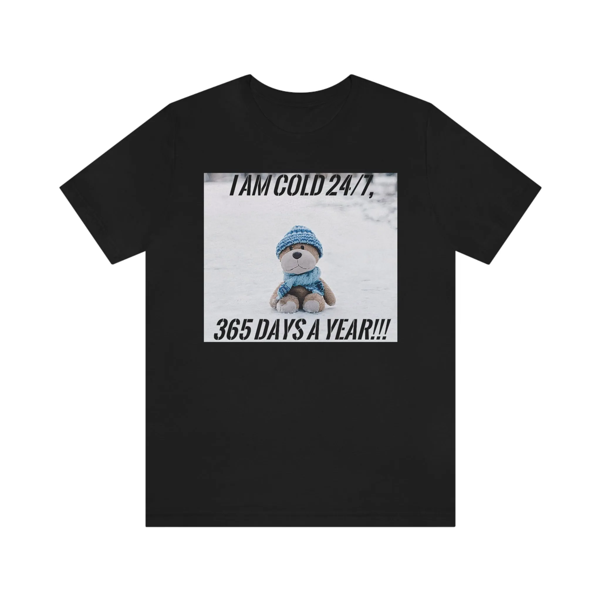 I Am Cold 24/7, 365 Days A Year!!! Short Sleeve Tee