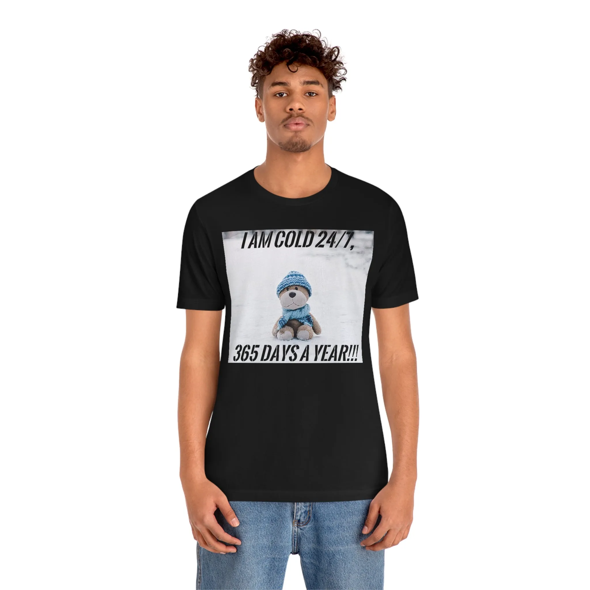 I Am Cold 24/7, 365 Days A Year!!! Short Sleeve Tee