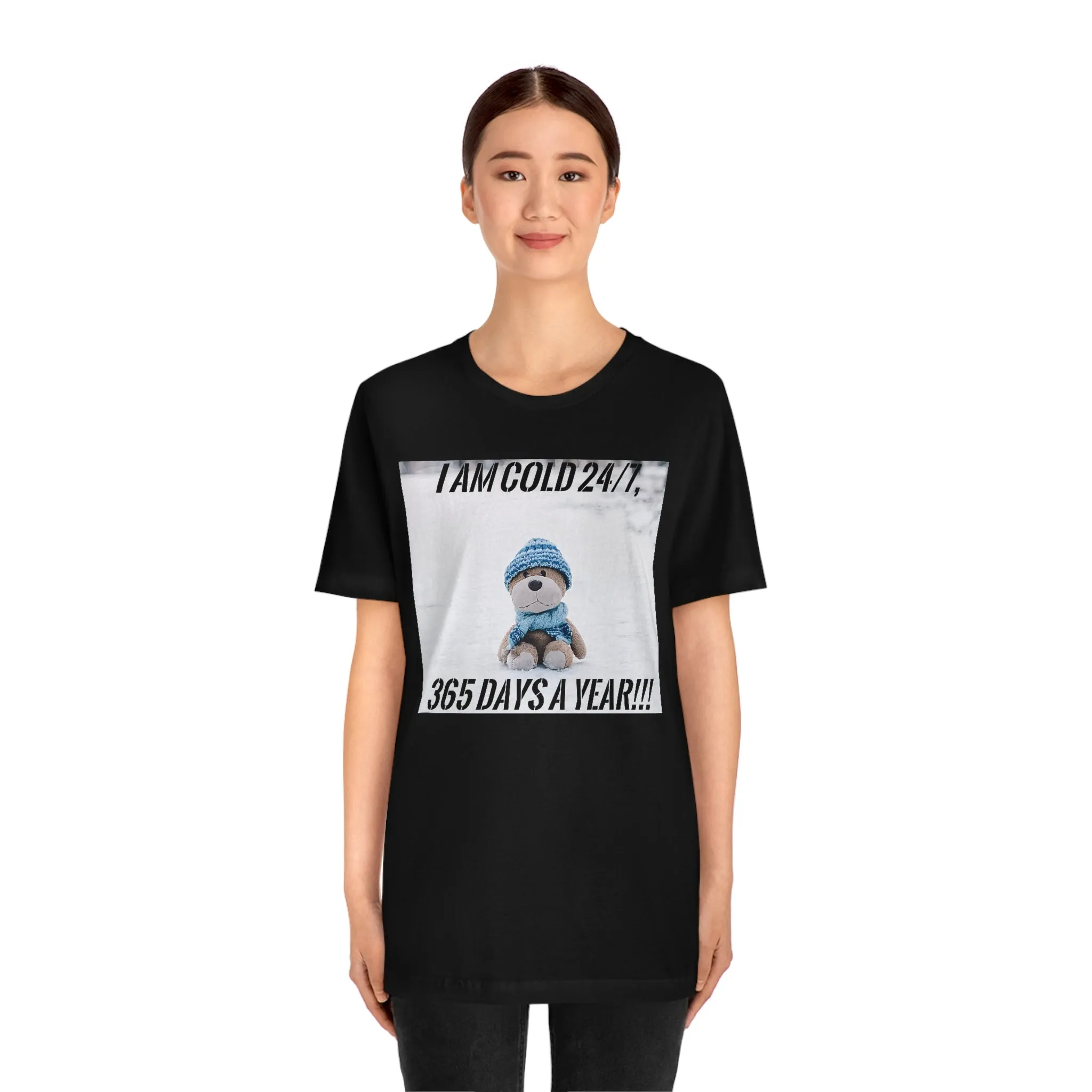 I Am Cold 24/7, 365 Days A Year!!! Short Sleeve Tee