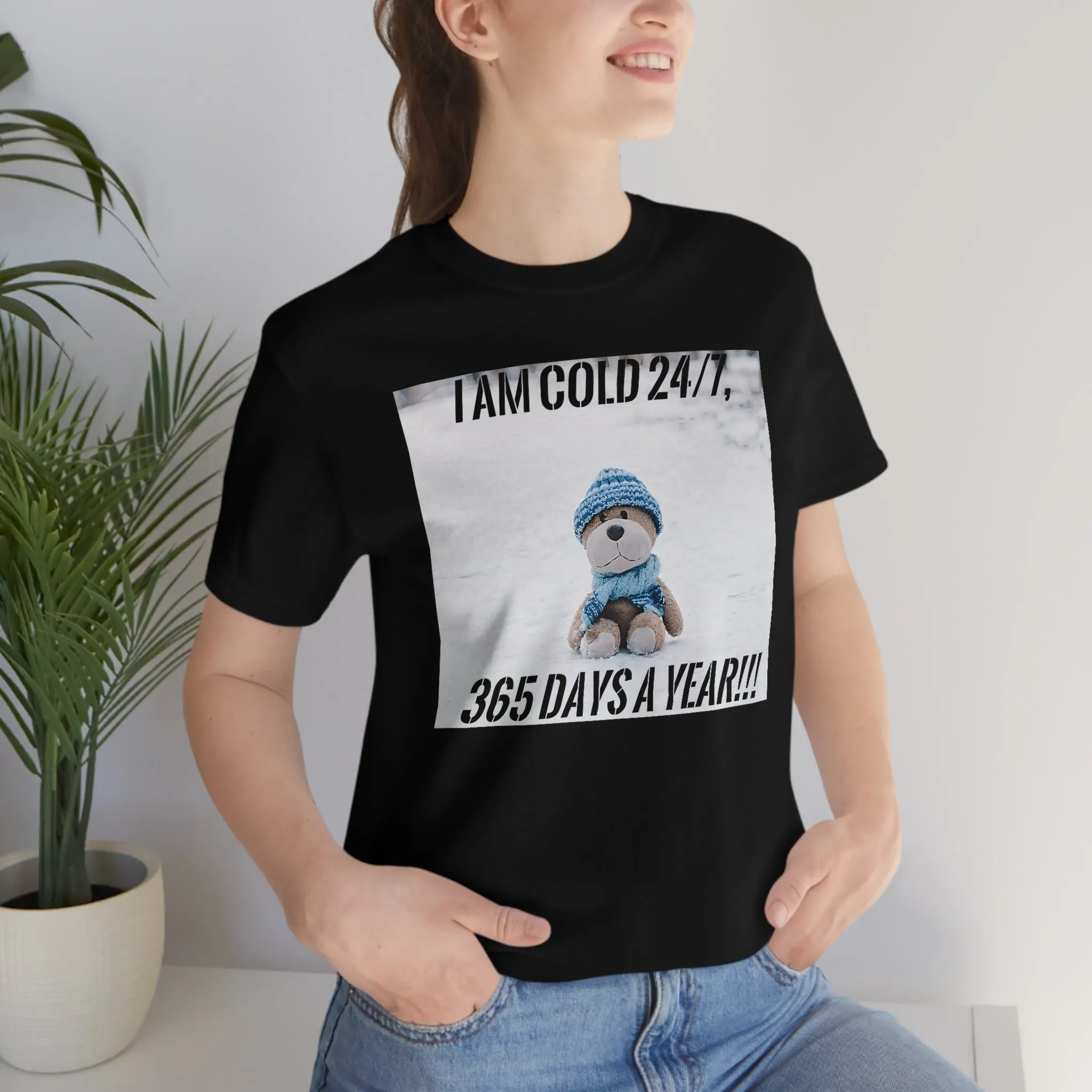 I Am Cold 24/7, 365 Days A Year!!! Short Sleeve Tee