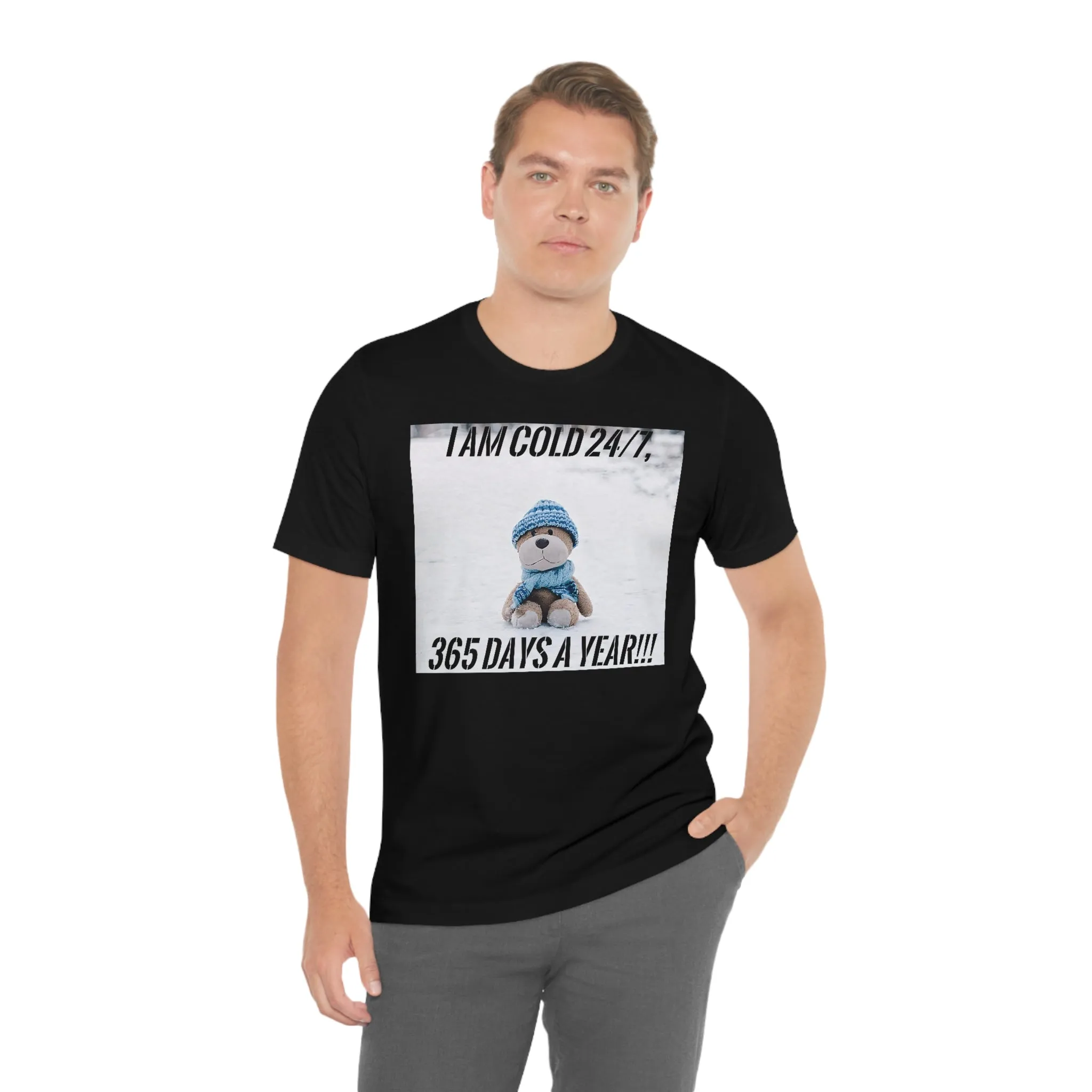 I Am Cold 24/7, 365 Days A Year!!! Short Sleeve Tee