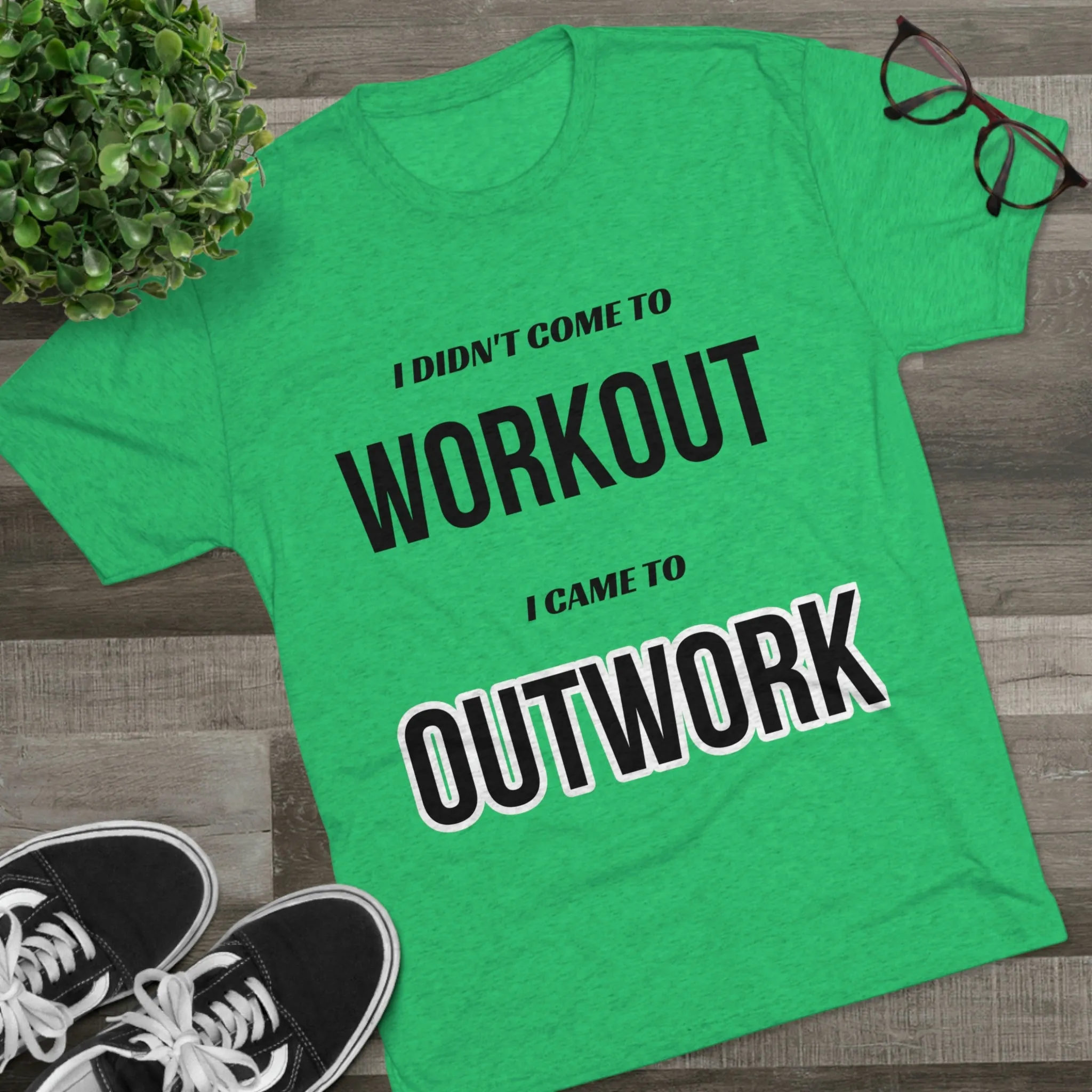 I Came To Out Work Unisex Tri-Blend Crew Tee
