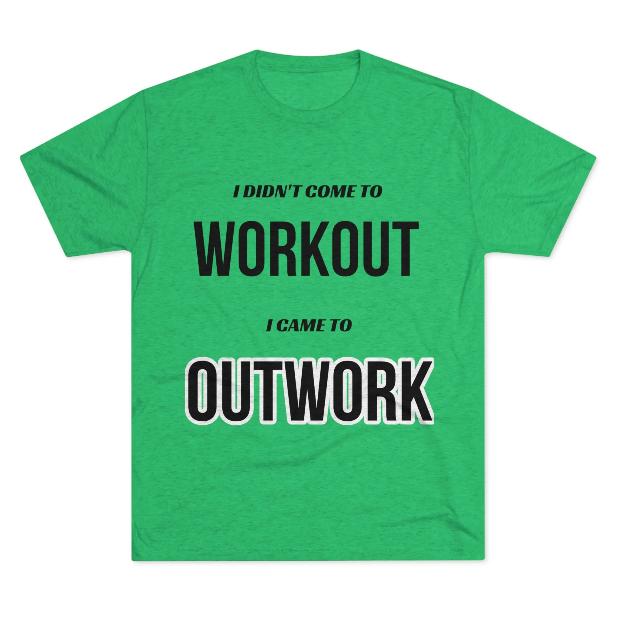 I Came To Out Work Unisex Tri-Blend Crew Tee