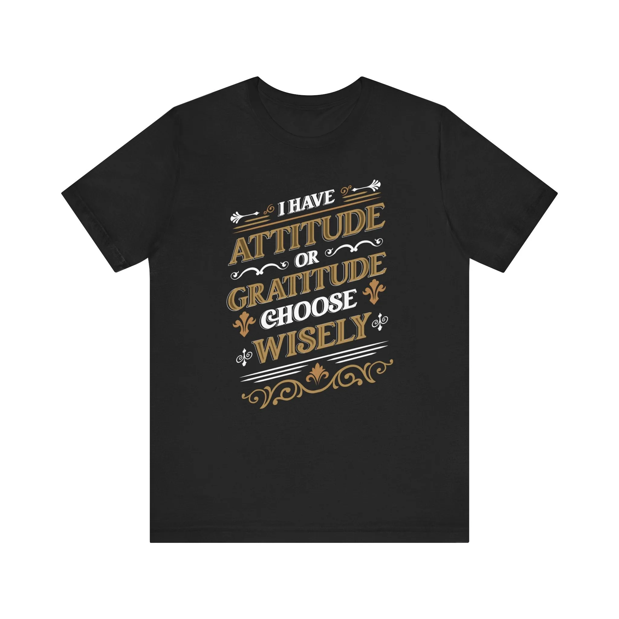 I Have Attitude or Gratitude Choose Wisely