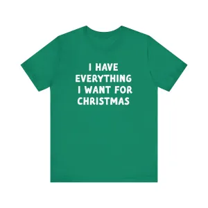 I Have Everything I want for Christmas Tee