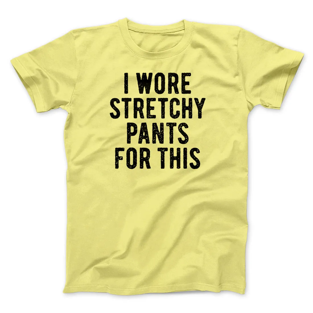 I Wore Stretchy Pants For This Funny Thanksgiving Men/Unisex T-Shirt