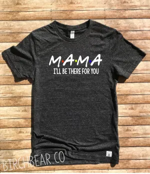 Mama Ill Be There For You Shirt