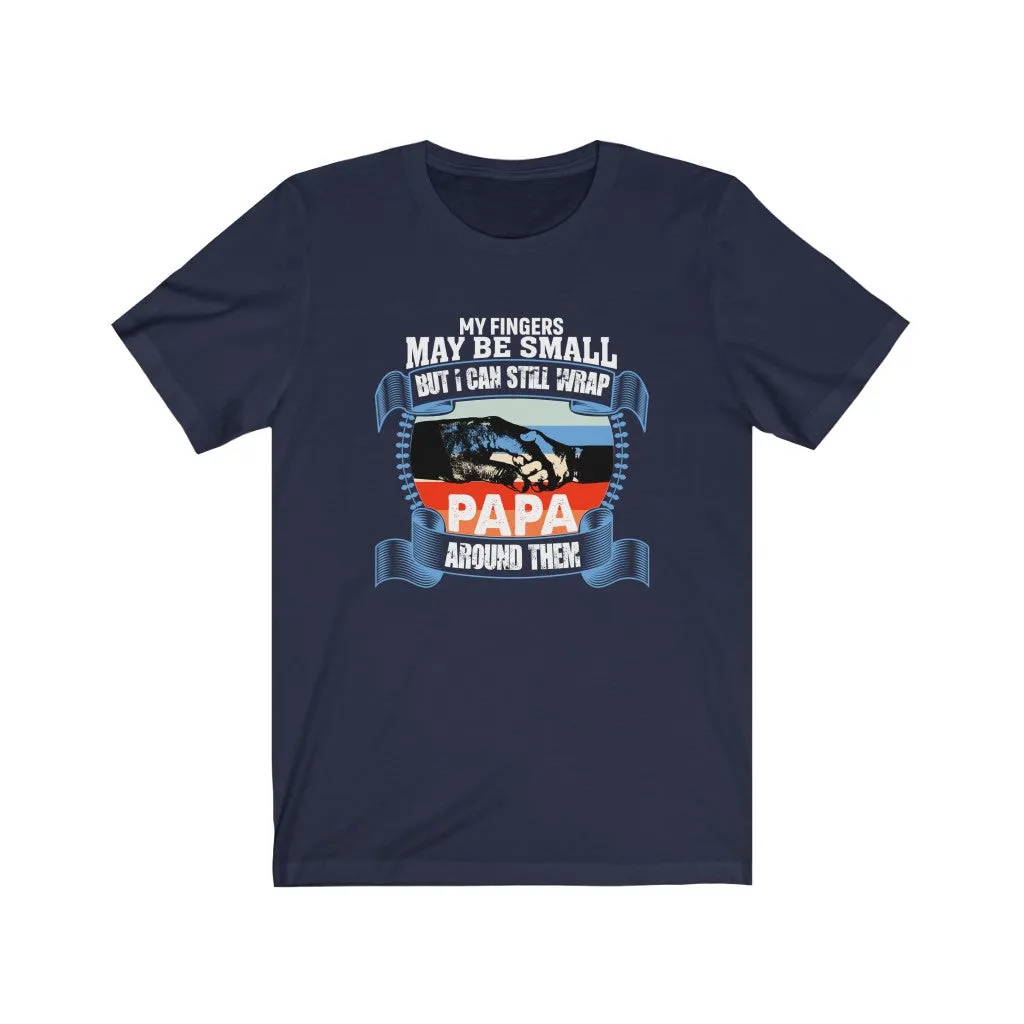 My Fingers May Be Small But I Can Still Wrap Papa Around Them