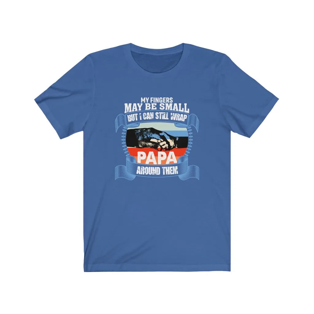 My Fingers May Be Small But I Can Still Wrap Papa Around Them