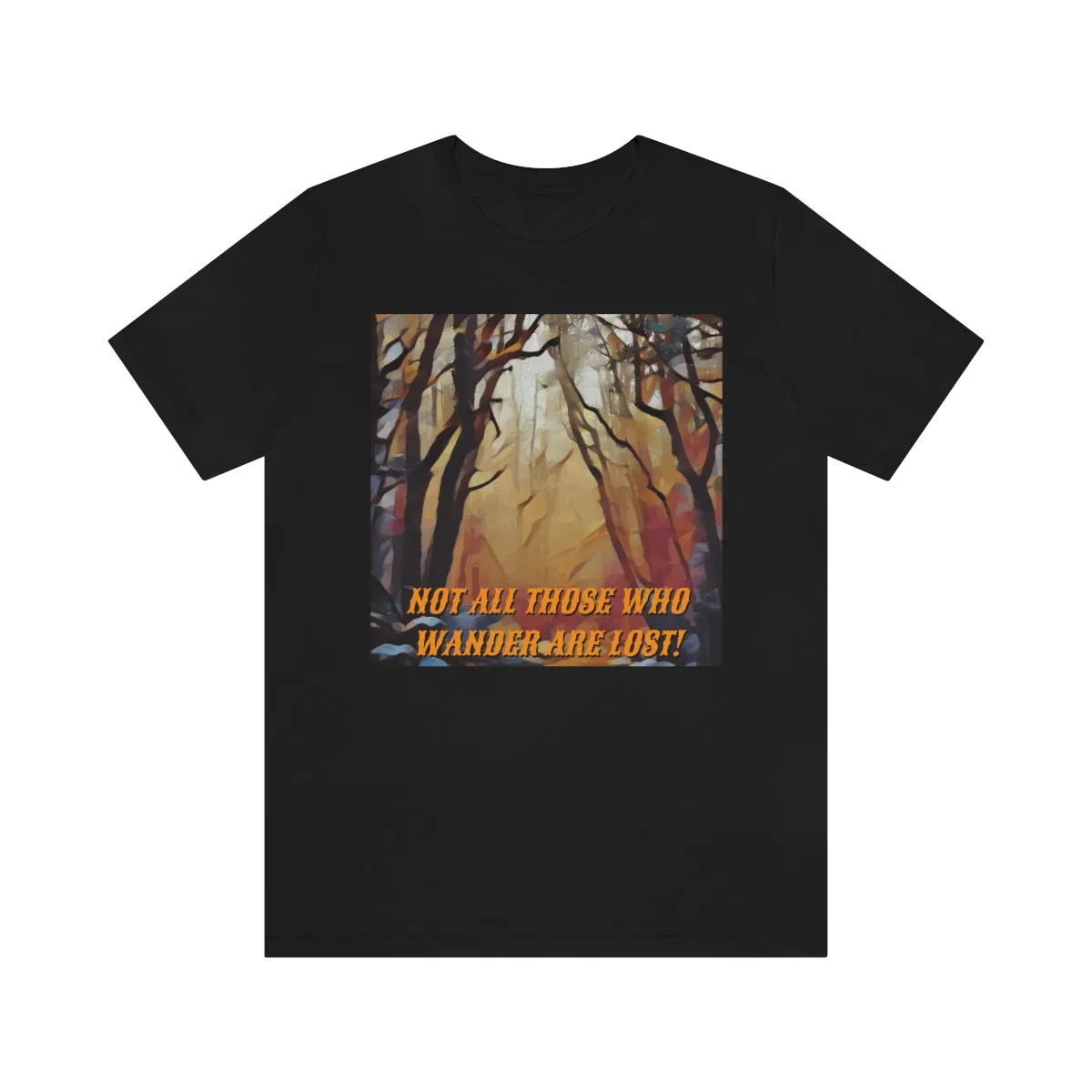 Not All Who Wander Are Lost! 4 Short Sleeve Tee
