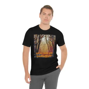 Not All Who Wander Are Lost! 4 Short Sleeve Tee