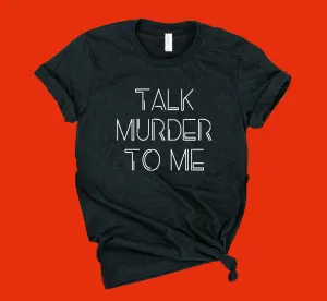 Talk Murder To Me Shirt| Funny Crime Show Shirt | Unisex Crew