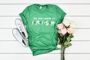 The One Where Im Irish Shirt - St Patrick's Day Shirt