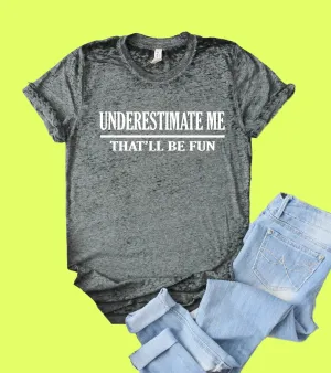 Underestimate Me That'll Be Fun Shirt | Funny Shirt | Acid Wash T Shirt | Unisex Crew